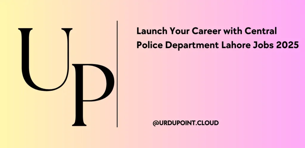 Launch Your Career with Central Police Department Lahore Jobs 2025