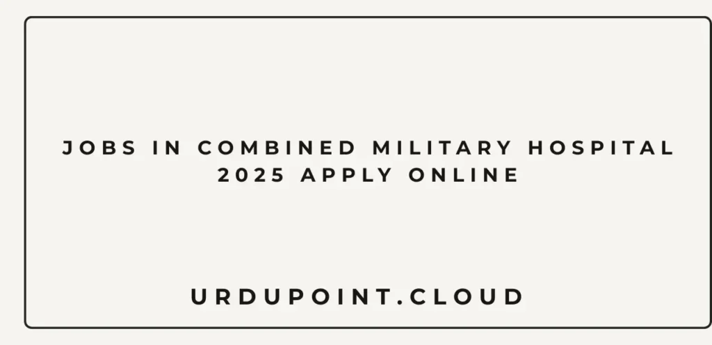 Jobs in Combined Military Hospital 2025 Apply Online
