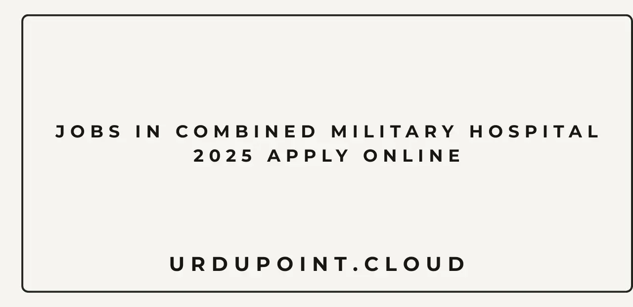 Jobs in Combined Military Hospital 2025 Apply Online
