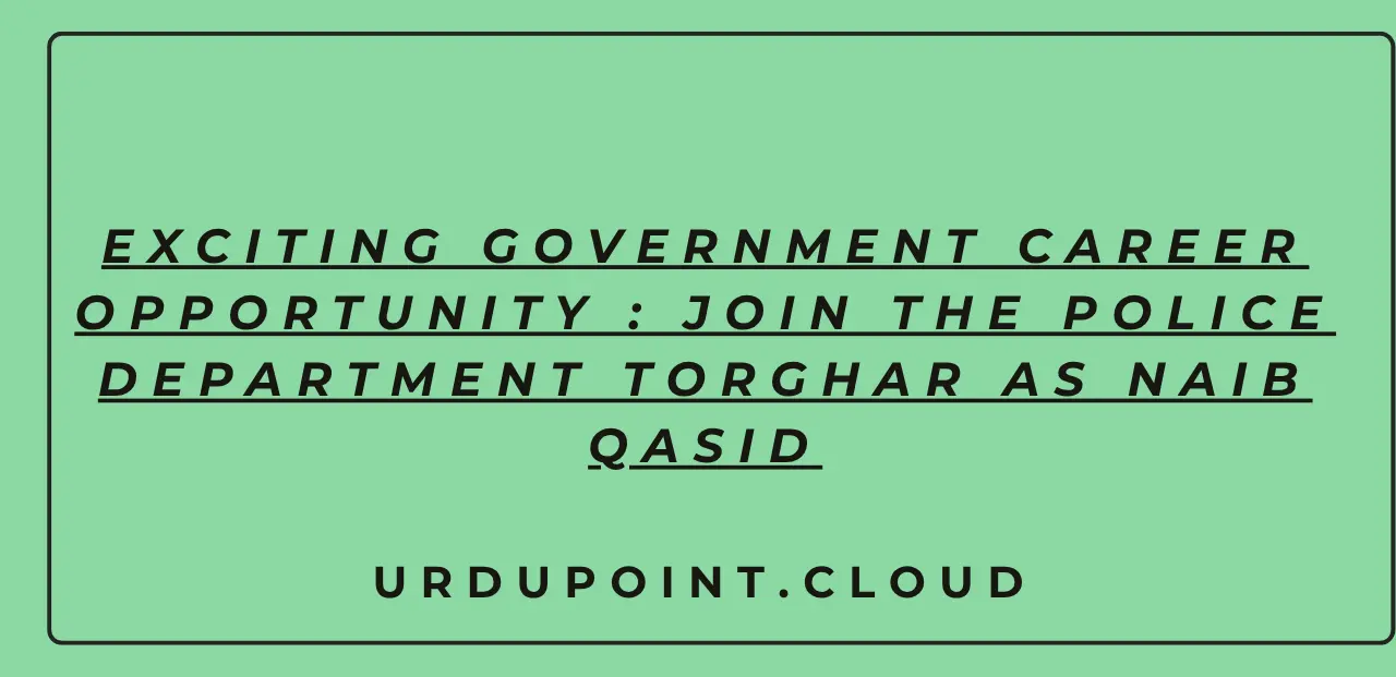 Exciting Government Career Opportunity : Join the Police Department Torghar as Naib Qasid